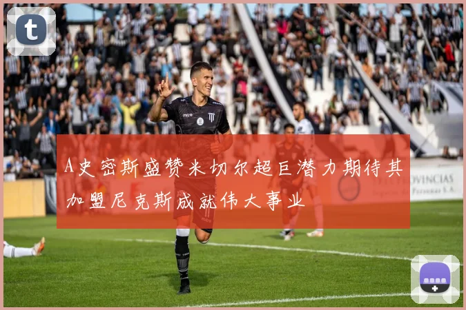 A史密斯盛赞米切尔超巨潜力期待其加盟尼克斯成就伟大事业